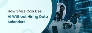 How SMEs can adopt AI without hiring data scientists using no-code AI tools, automation, and cloud-based solutions.