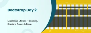 “Bootstrap Day 2 banner showcasing spacing, borders, colors, and utility classes with a yellow grid layout graphic.”