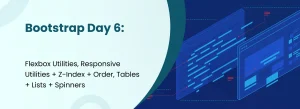 Bootstrap Day 6 banner covering Flexbox utilities, responsive utilities, z-index, order, tables, lists, and spinners with coding-themed background.