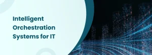 Banner titled “Intelligent Orchestration Systems for IT” with futuristic data streams and digital network visualization.