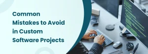Common mistakes to avoid in custom software projects, showing developers working on code and project planning challenges.