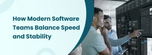 How modern software teams balance speed and stability
