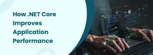 How .NET Core improves application performance with modern coding and optimized development practices